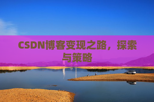 CSDN博客变现之路，探索与策略